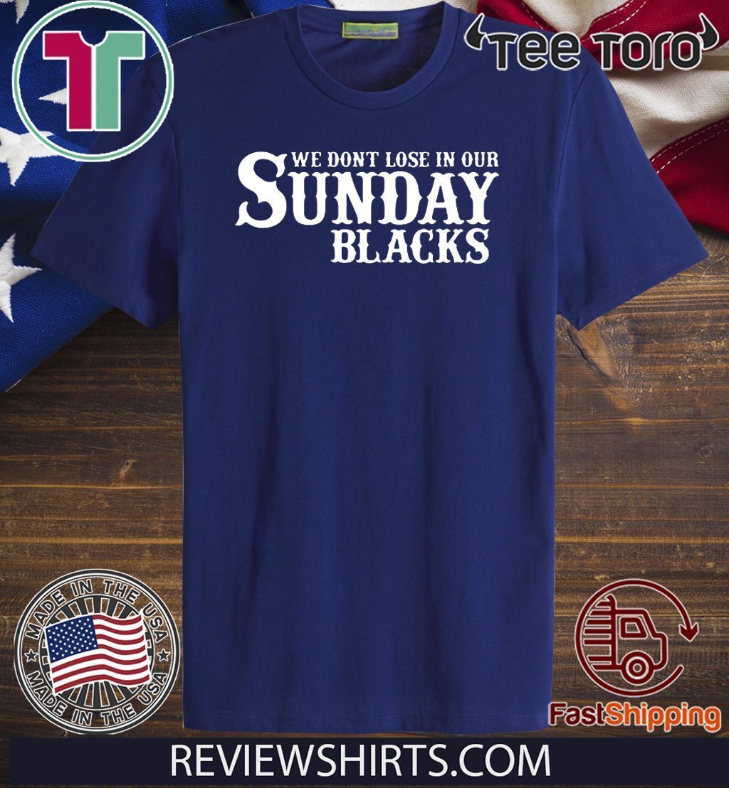 We Dont Lose In Our Sunday Blacks Official T-Shirt
