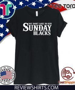 We Dont Lose In Our Sunday Blacks Official T-Shirt