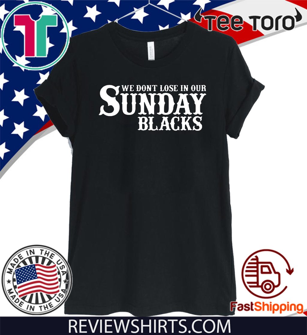 We Dont Lose In Our Sunday Blacks Official T-Shirt