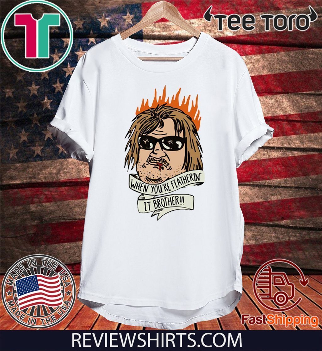 When you’re feathering it brother 2020 T-Shirt