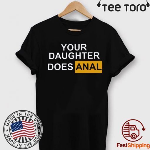 YOUR DAUGHTER DOES ANAL 2020 T-SHIRT