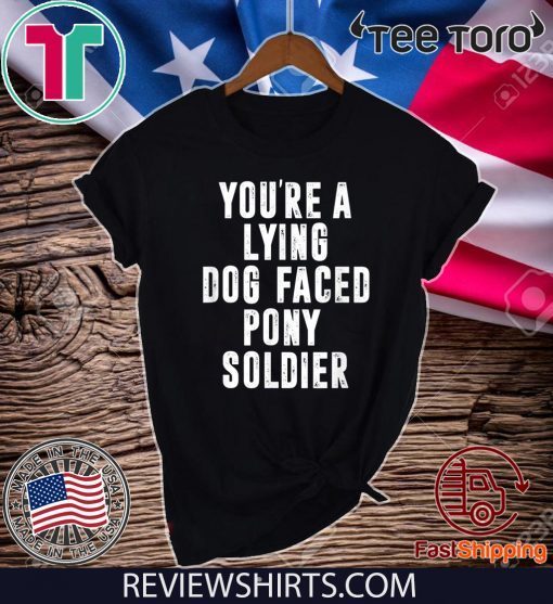 YOU'RE A LYING DOG FACED PONY SOLDIER Funny Biden Quote Official T-Shirt