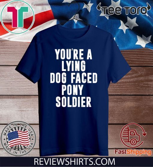 YOU'RE A LYING DOG FACED PONY SOLDIER OFFICIAL T-SHIRT