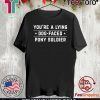 YOU'RE A LYING DOG FACED PONY SOLDIER - Joe Biden Funny Hot T-Shirt
