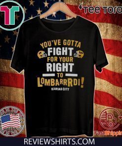 YOU'VE GOTTA FIGHT FOR YOUR RIGHT TO LOMBARDI KANSAS CITY HOT T-SHIRT