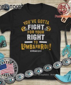 YOU’VE GOTTA FIGHT FOR YOUR RIGHT TO LOMBARDI KANSAS CITY SHIRTS