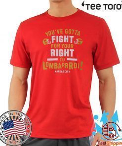 YOU’VE GOTTA FIGHT FOR YOUR RIGHT TO LOMBARDI KANSAS CITY SHIRTS