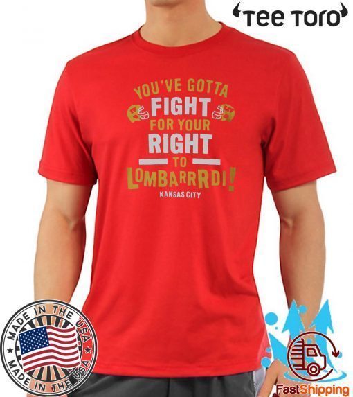 YOU’VE GOTTA FIGHT FOR YOUR RIGHT TO LOMBARDI KANSAS CITY SHIRTS
