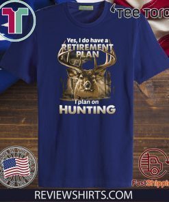 Yes I do have a retirement plan I plan on hunting Official T-Shirt