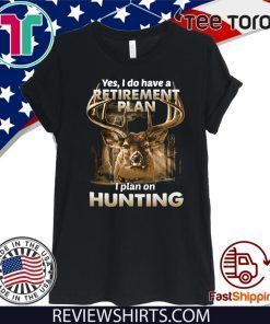 Yes I do have a retirement plan I plan on hunting Official T-Shirt