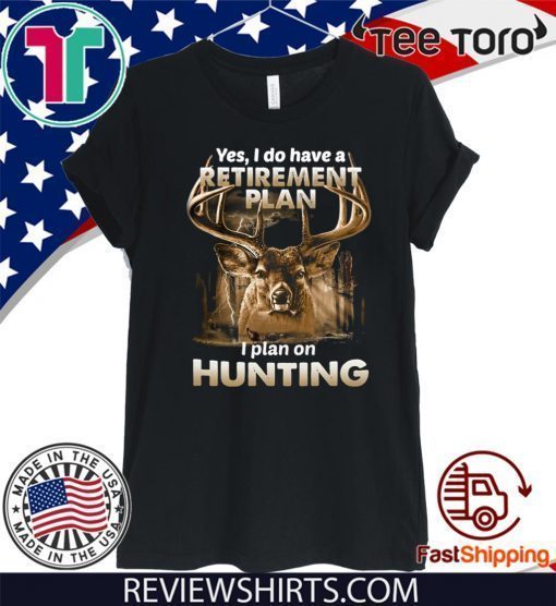 Yes I do have a retirement plan I plan on hunting Official T-Shirt