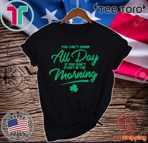 You Can't Au Day If You Don't Start In The Morning Patrick Day T-Shirt