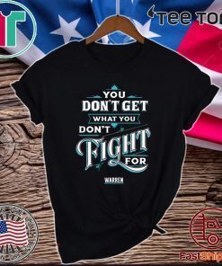 You Don’t Get What You Don’t Fight For Warren Official T-Shirt