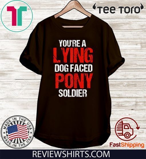 You're A Lying Dog Faced Pony Soldier 2020 T-Shirt
