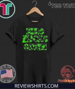 Zero Lucks Given Funny Fucks St Patrick’s Day Official T-Shirt