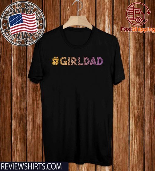 #girldad Girl Dad Father of Girls Great Original T-Shirt