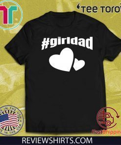 #girldad Girl Dad Father of Girls T Shirt For Mens Womens