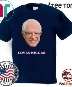 BERNIE SANDERS LOVES NIGGAS OFFICIAL T-SHIRT
