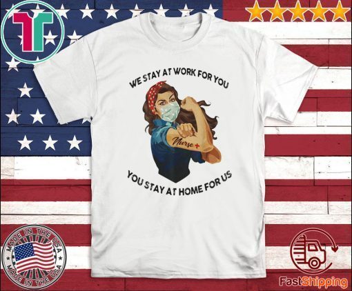 STRONG WOMAN TATTOOS NURSE WE STAY AT WORK FOR YOU YOU STAY AT HOME FOR US COVID-19 2020 T-SHIRT