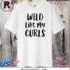 Wild Like My Curls Curly Haired Shirts