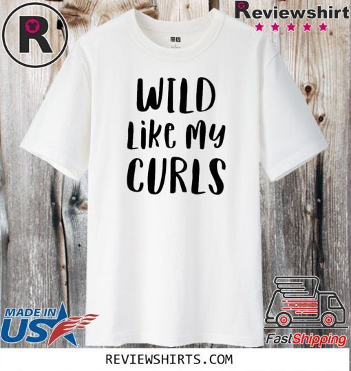 Wild Like My Curls Curly Haired Shirts
