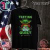 Baby Yoda 2020 testing we are quiet you must be T-Shirt