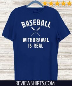 Baseball Withdrawal Is Real Shirt