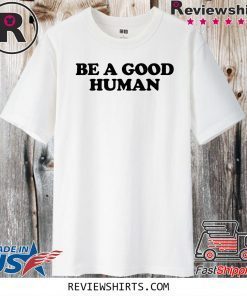 Be a Good Human 2020 T-Shirt
