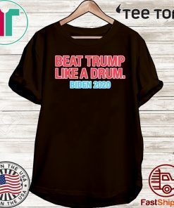 Beat Donald Trump 2020 Like A Drum Biden T-Shirt