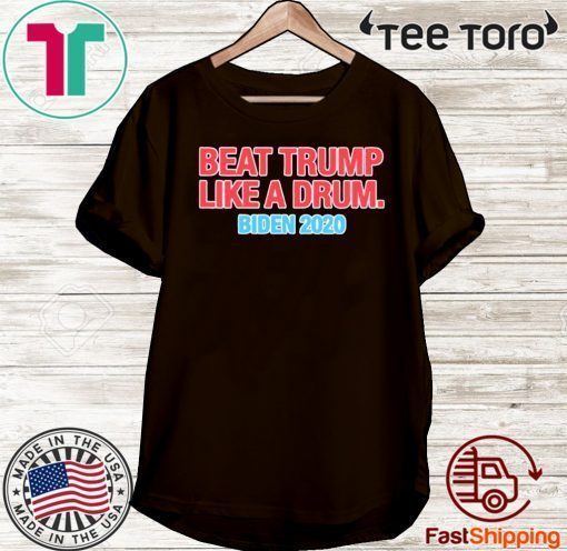 Beat Donald Trump 2020 Like A Drum Biden T-Shirt