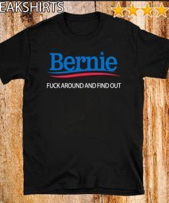 Bernie Fuck Around And Find Out Shirt - Bernie Sanders 2020 T-Shirt