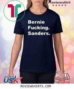 Bernie Fucking Sanders Tee Shirt Bernie Sanders