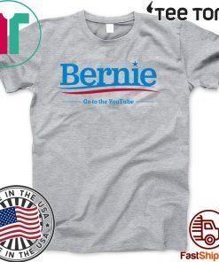 Bernie Sanders 2020 Go To The Youtube Shirt