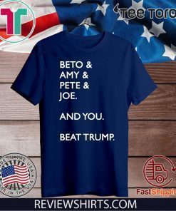 Beto Amy Pete Joe And you Beat Donald Trump Shirt T-Shirt