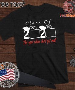 Class of 2020 the year when shit got real For T Shirt