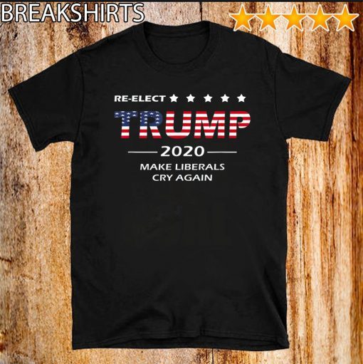 Re-Elect Donald Trump 2020 Re-Election Make Liberals Cry Again T-Shirt