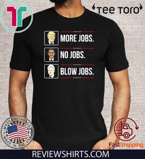 Trump more jobs Obama no jobs Bill Cinton B jobs Trump 2020 T-Shirt - Limited Edition