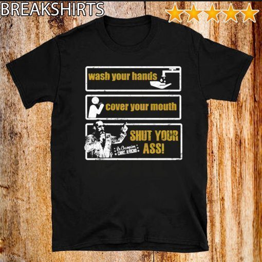 Chris Jericho Wash Your Hands Cover Your Mouth Shut Your Ass T Shirt 