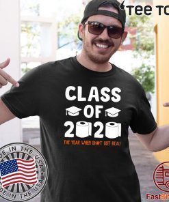 Buy Class Of 2020 The Year When Shit Got Real Graduate T-Shirt