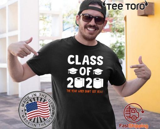 Buy Class Of 2020 The Year When Shit Got Real Graduate T-Shirt