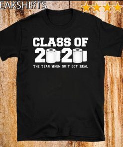 Class of 2020 The Year When Shit Got Real 2020 TP Apocalypse For T-Shirt