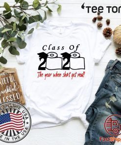 Class of 2020 The Year When Shit Got Real Shit 2020 T-Shirt