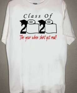 Class of 2020 The year when shit got real Graduation t-shirts