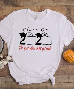 2020 Class of The year when shit got real T-Shirt