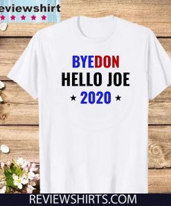 Funny Joe Biden 2020 Shirt -Bye Donald ByeDon Bye Don Hello Joe