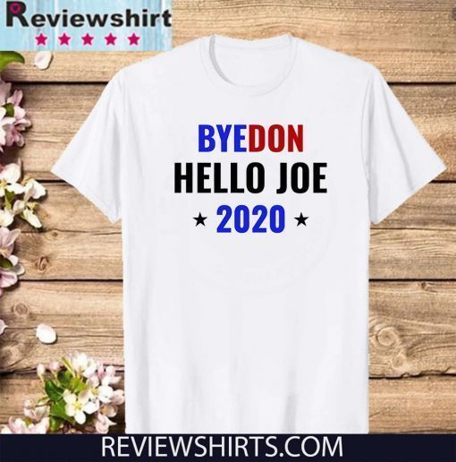 Funny Joe Biden 2020 Shirt -Bye Donald ByeDon Bye Don Hello Joe