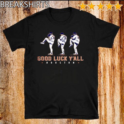 GOOD LUCK Y'ALL SHIRT JUSTIN VERLANDER - GERRIT COLE - ZACK GREINKE - HOUSTON ASTROS OFFICIAL T-SHIRT