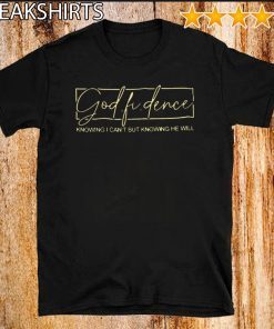 Original God Fi Dence Knowing I Can’t But Knowing He Will T-Shirt