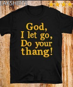 God I Let Go Do Your Thang T-Shirt - Limited Edition