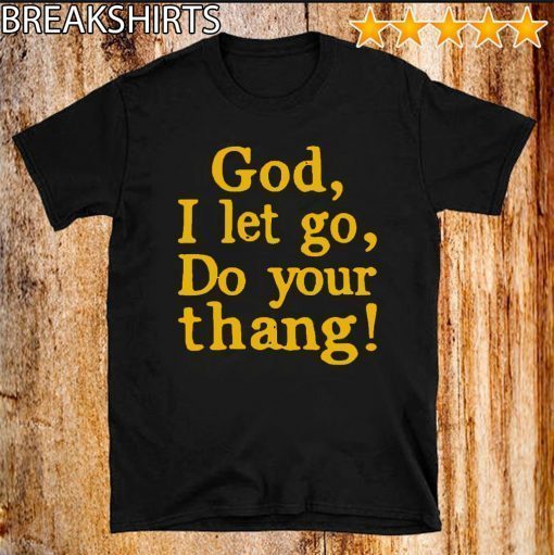 God I Let Go Do Your Thang T-Shirt - Limited Edition